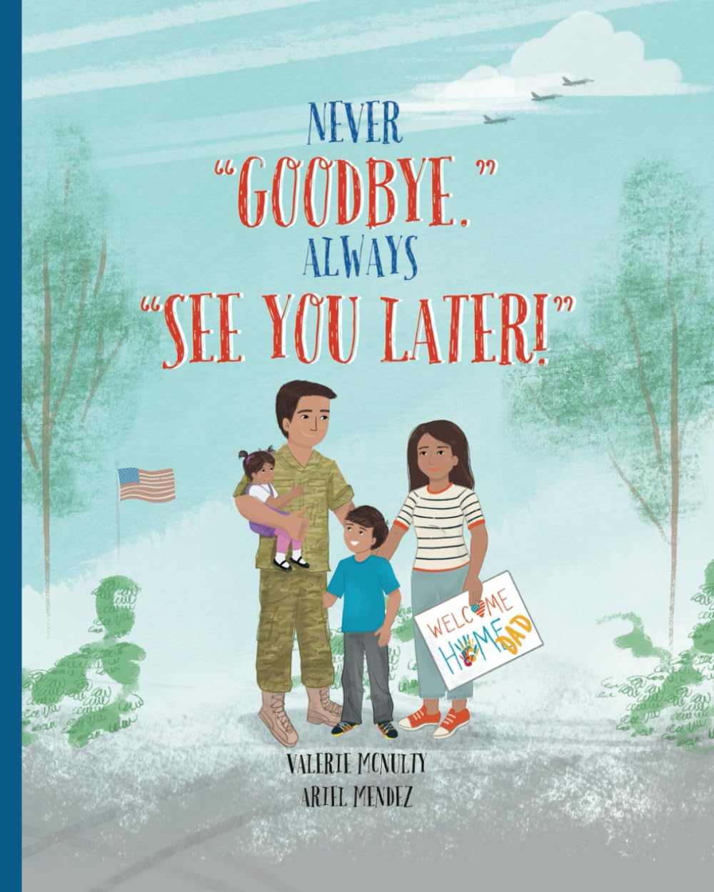 "Never 'Goodbye.' Always 'See You Later!' hardback book by Valerie McNulty, illustrated by Ariel Mendez, depicting a military family reunion."